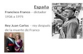 España Francisco Franco – dictador 1936 a 1975 Rey Juan Carlos - rey después de la muerte de Franco.