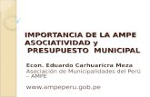 IMPORTANCIA DE LA AMPE ASOCIATIVIDAD y PRESUPUESTO MUNICIPAL Econ. Eduardo Carhuaricra Meza Asociación de Municipalidades del Perú – AMPE .