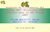Proyecto de Presupuesto del Pliego 007: Ministerio del Interior para el Año Fiscal 2007 PILAR MAZZETTI SOLER MINISTRA DEL INTERIOR Proyecto de Presupuesto.