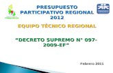 Febrero 2011 DECRETO SUPREMO N° 097- 2009-EF PRESUPUESTO PARTICIPATIVO REGIONAL 2012 EQUIPO TÉCNICO REGIONAL.