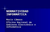 NORMATIVIDAD INFORMÁTICA Mario Cámara Oficina Nacional de Gobierno Electrónico e Informática.