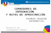 CORREDORES DE INTEGRACIÓN Y RUTAS DE APROXIMACIÓN PRIMERA REUNIÓN INFORMATIVA Gerencia de Transporte Urbano Febrero 2014.