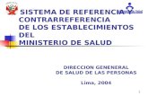 1 SISTEMA DE REFERENCIA Y CONTRARREFERENCIA DE LOS ESTABLECIMIENTOS DEL MINISTERIO DE SALUD DIRECCION GENENERAL DE SALUD DE LAS PERSONAS Lima, 2004.