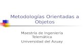 Metodologías Orientadas a Objetos Maestría de Ingeniería Telemática Universidad del Azuay.