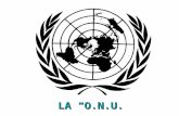 LA O.N.U.. Que es la O.N.U.? Es una organización internacional formada por 192 Estados soberanos que fue creada a raíz de la Segunda Guerra Mundial,fue.