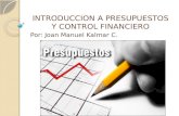INTRODUCCION A PRESUPUESTOS Y CONTROL FINANCIERO Por: Joan Manuel Kalmar C.
