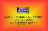 Colegio Público NUESTRO PADRE JESÚS Jabalquinto (Jaén) PRESENTA.