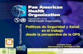 Pan American Health Organization.... Políticas de Seguridad y Salud en el trabajo desde la perspectiva de la OPS Dr.Rubén Torres Representante de OPS/OMS.