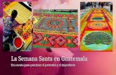 La Semana Santa en GuatemalaLa Semana Santa en Guatemala Un cuento para practicar el pret©rito y el imperfectoUn cuento para practicar el pret©rito y el