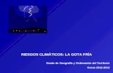 RIESGOS CLIMÁTICOS: LA GOTA FRÍA Grado de Geografía y Ordenación del Territorio Curso 2012-2013.