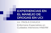 EXPERIENCIAS EN EL MANEJO DE DROGAS EN UCI Lic. PAOLA CHAUCA Enfermera Especialista en Cuidados Intensivos HNERM.