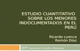 ESTUDIO CUANTITATIVO SOBRE LOS MENORES INDOCUMENTADOS EN EL PERÚ IEP Instituto de Estudios Peruanos Ricardo cuenca Ramón Díaz.