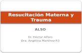 ALSO Dr. Héctor Alfaro Dra. Angélica Martínez R3 Resucitación Materna y Trauma.