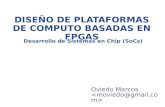 DISEÑO DE PLATAFORMAS DE COMPUTO BASADAS EN FPGAS Oviedo Marcos Desarrollo de Sistemas en Chip (SoCs)