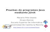 1 Pruebas de programas Java mediante JUnit Macario Polo Usaola Grupo Alarcos Escuela Superior De Informática Universidad De Castilla-la Mancha .