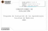 CONCEPCIONES DE EVALUACIÓN Programa de Evaluación de los Aprendizajes Facultad de Medicina 2005 Unidad académica: Escuela de Educación Facultad: Pedagogía.