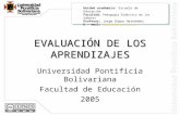 EVALUACIÓN DE LOS APRENDIZAJES Universidad Pontificia Bolivariana Facultad de Educación 2005 Unidad académica: Escuela de Educación Facultad: Pedagogía.