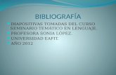 BIBLIOGRAFÍA DIAPOSITIVAS TOMADAS DEL CURSO SEMINARIO TEMÁTICO EN LENGUAJE. PROFESORA SONIA LÓPEZ. UNIVERSIDAD EAFIT. AÑO 2012.