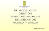 EL MODELO DE GESTION MANCOMUNADA EN ESCUELAS DE MUSICA Y DANZA Javier Rodríguez.
