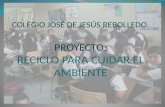 COLEGIO JOSÉ DE JESÚS REBOLLEDO. PROYECTO: RECICLO PARA CUIDAR EL AMBIENTE.