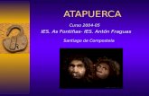 ATAPUERCA Curso 2004-05 IES. As Fontiñas- IES. Antón Fraguas Santiago de Compostela.