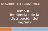 DESARROLLO ECONÓMICO Dr. Gerardo Fujii Tema II.2 Tendencias de la distribución del ingreso.