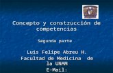 Concepto y construcción de competencias Segunda parte Luis Felipe Abreu H. Facultad de Medicina de la UNAM E-Mail: lfah@servidor.unam.mx.