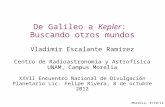 Morelia, 8/10/12 1 De Galileo a Kepler: Buscando otros mundos Vladimir Escalante Ramírez Centro de Radioastronomía y Astrofísica UNAM, Campus Morelia XXVII.