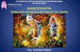 IX CURSO DE ACTUALIZACIÓN EN CÁNCER DE MAMA Dr. Raúl Laviña MAMOGRAFÍA Detección temprana del cáncer de mama Dra. Soledad Milans.