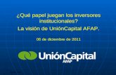 06 | dic. | 2011 ¿Qué papel juegan los inversores institucionales? La visión de UniónCapital AFAP. 06 de diciembre de 2011.