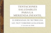 TENTACIONES SALUDABLES PARA LA MERIENDA INFANTIL II JORNADAS DE NUTRIGUIA LIC NUT VERONICA IGLESIAS 17 de abril de 2008.