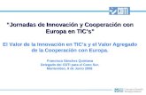 Jornadas de Innovación y Cooperación con Europa en TICs El Valor de la Innovación en TICs y el Valor Agregado de la Cooperación con Europa. Francisco Sánchez.