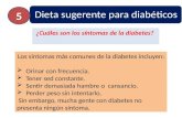 Dieta sugerente para diabéticos 5 ¿Cuáles son los síntomas de la diabetes? Los síntomas más comunes de la diabetes incluyen: Orinar con frecuencia. Tener.