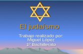 El judaísmo El judaísmo Trabajo realizado por: Miguel López 1º Bachillerato.