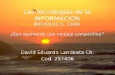 Las tecnologías de la INFORMACIÓN NICHOLAS G. CARR ¿Son realmente una ventaja competitiva? David Eduardo Landaeta Ch. Cod. 257406.