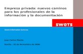 Swets Information Services Juan Carlos Martín Sevilla - 25 de Noviembre de 2006 Empresa privada: nuevos caminos para los profesionales de la información.