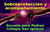 Sobreprotección y acompañamiento Escuela para Padres Colegio San Ignacio.