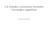 1.3. Estados y procesos mentales Facultades cognitivas La percepción.