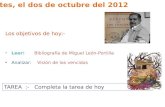 Martes, el dos de octubre del 2012 Los objetivos de hoy:- Leer: Bibliografía de Miguel León-Portilla Analizar: Visión de los vencidos TAREA :- Completa.