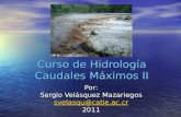 Curso de Hidrolog­a Caudales Mximos II Por: Sergio Velsquez Mazariegos svelasqu@catie.ac.cr svelasqu@catie.ac.cr2011