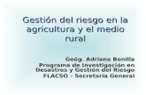 Gestión del riesgo en la agricultura y el medio rural Geóg. Adriana Bonilla Programa de Investigación en Desastres y Gestión del Riesgo FLACSO – Secretaría.