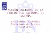 CONGRESO DE ANABAD, 20081 ACCIÓN CULTURAL DE LA BIBLIOTECA NACIONAL DE ESPAÑA Ana Santos Aramburo Directora de Acción Cultural.