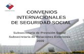 CONVENIOS INTERNACIONALES DE SEGURIDAD SOCIAL Subsecretaría de Previsión Social Subsecretaría de Relaciones Exteriores 2009.