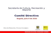 Secretaría de Cultura, Recreación y Deporte Comité Directivo Bogotá, Julio 9 de 2010 Dirección Planeación y Procesos Estratégicos.