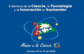 II Semana de la Ciencia, la Tecnología y la Innovación en Santander Octubre 20 al 24 de 2008 II Semana de la Ciencia, la Tecnología y la Innovación en.