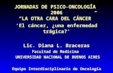JORNADAS DE PSICO-ONCOLOGÍA 2006 LA OTRA CARA DEL CÁNCER El cáncer, ¿una enfermedad trágica? Lic. Diana L. Braceras Facultad de Medicina UNIVERSIDAD NACIONAL.