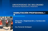 UNIVERSIDAD DE BELGRANO Facultad de Arquitectura y Urbanismo Dirección, Organización y Conducción de Obra Arq. Fernando Verdaguer HABILITACIÓN PROFESIONAL.