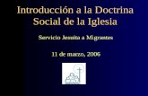 Introducción a la Doctrina Social de la Iglesia Servicio Jesuita a Migrantes 11 de marzo, 2006.