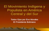 El Movimiento Indígena y Populista en América Central y del Sur Todos Ojos por Evo Morales El Presidente Boliviano.