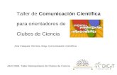 Taller de Comunicación Científica para orientadores de Clubes de Ciencia Abril 2009. Taller Metropolitano de Clubes de Ciencia Ana Vasquez Herrera, Mag.